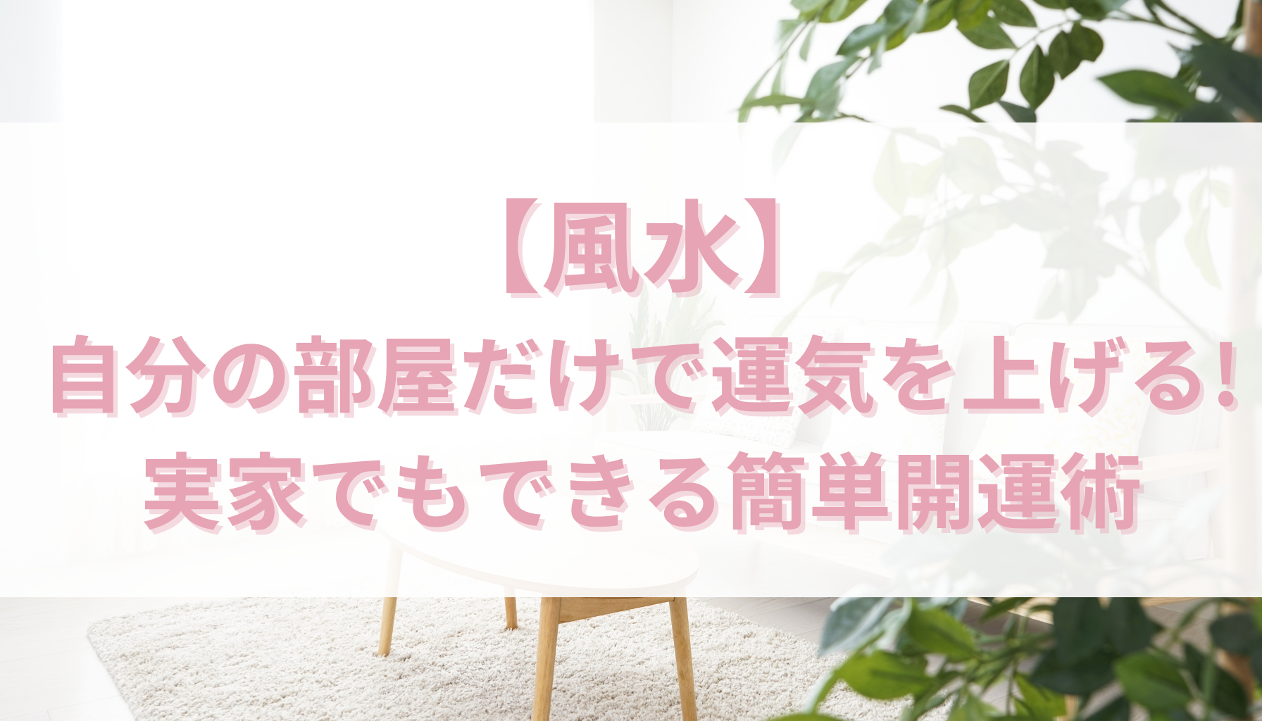 風水 自分の部屋だけで運気を上げる！実家でもできる簡単開運術 - 幸運ラボ